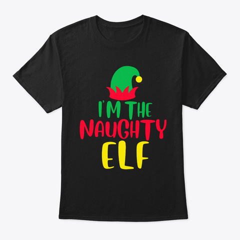 I'm The Naughty Elf Funny Christmas Xmas Black T-Shirt Front