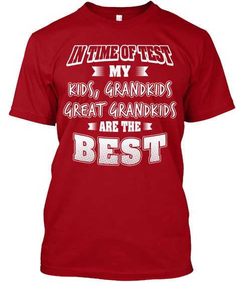 In Time Of Test My Kids, Grandkids Great Grandkids Are The Best Deep Red T-Shirt Front