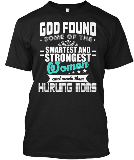 God Found Some Of The Smartest And Strongest Woman And Made Them Hurling Moms Black T-Shirt Front