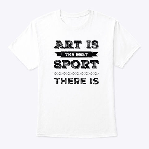 Art Is The Best Sport There Is White Maglietta Front