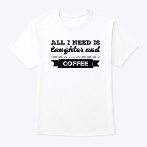 All I Need Is Laughter And Coffee White áo T-Shirt Front