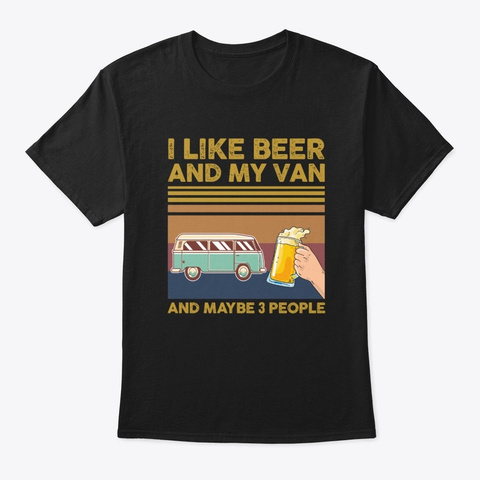 I Like Beer My Van And Maybe 3 People Black T-Shirt Front