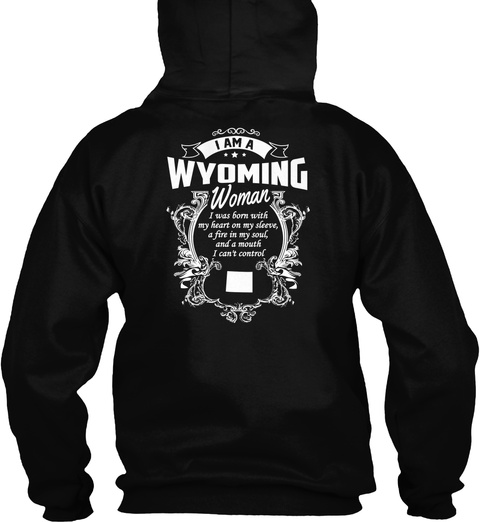 I Am A Wyoming Woman I Was Born With My Heart On My Sleeve A Fire In My Soul And A Mouth I Cant Control Black T-Shirt Back