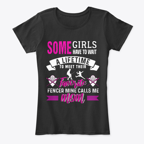 Some Girls Have To Wait Lifetime Fencer  Black T-Shirt Front