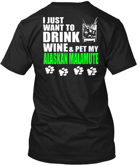 I Just Want To Drink Wine & Pet My Alaskan Malamute Black T-Shirt Back