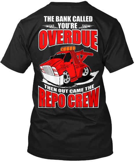  The Bank Called You're Overdue Then Out Came The Repo Crew Black T-Shirt Back