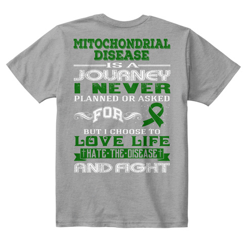 Mitochondrial Disease Is A Journey I Never Planned Or Asked For But I Choose To Love Life Hate The Disease And Fight Light Heather Grey  T-Shirt Back