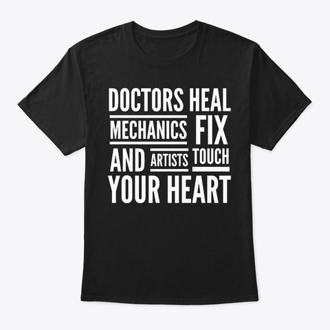 Doctors Heal Mechanics Fix And Artists Black T-Shirt Front