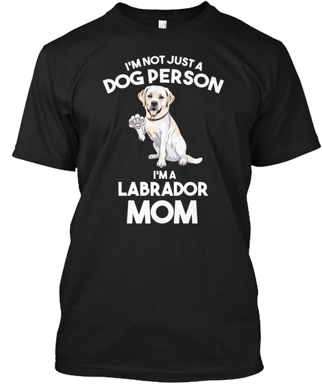 I'm Not Just A Dog Person I'm A Labrador Mom Black T-Shirt Front