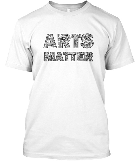 Arts Matter White T-Shirt Front