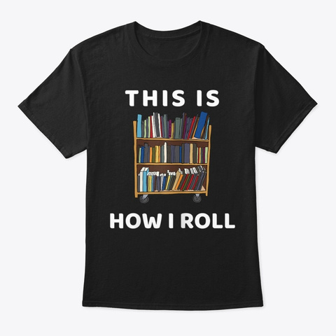 This Is How I Roll Librarian Bookworm  Black T-Shirt Front