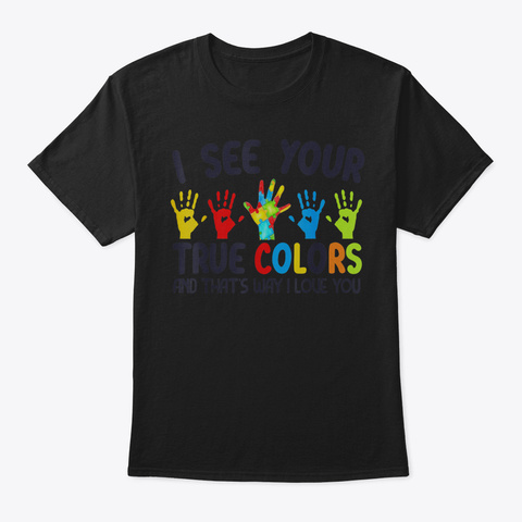 Autism Tshirt I See Your True Color That Black T-Shirt Front