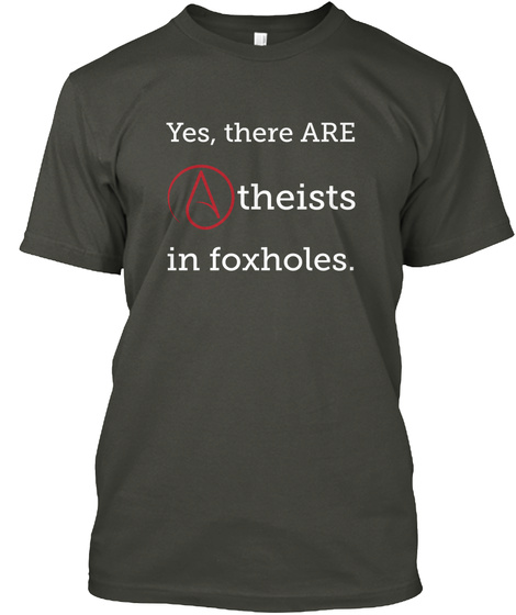 Yes, There Are Theists 
  In Foxholes. Smoke Gray T-Shirt Front