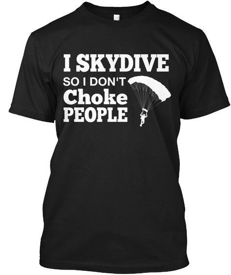 I Skydive So I Don't Choke People Black T-Shirt Front