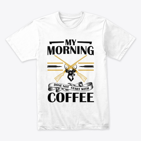 My Morning Dose Not Start With Coffee White T-Shirt Front
