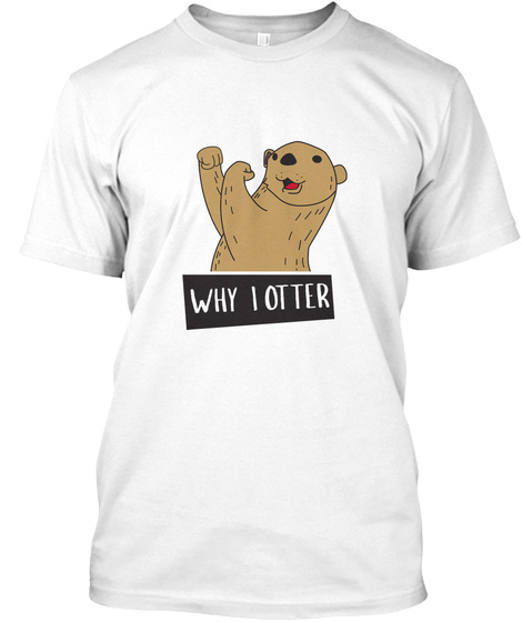Why I Otter - Pun Animal Lover