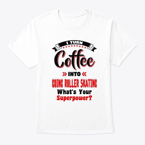 Turn Coffee Into Roller Skating White T-Shirt Front