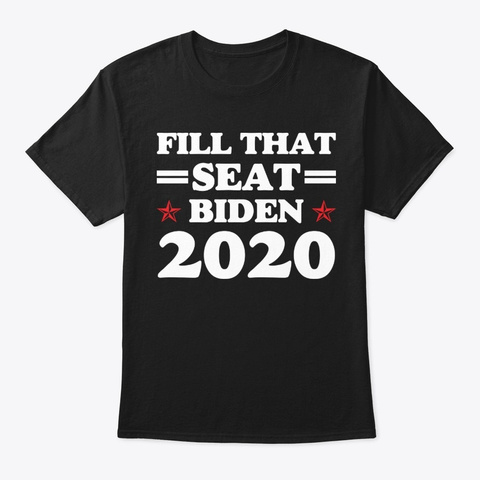 Fill That Seat Biden 2020 T Shirt Black T-Shirt Front