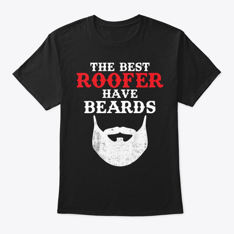 Funny The Best Roofers Have Beards  Black T-Shirt Front