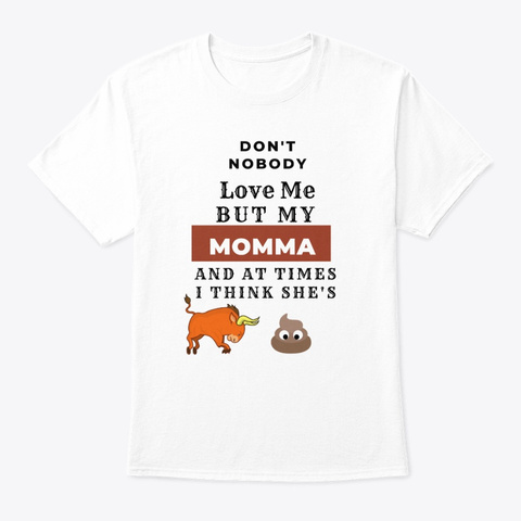 Nobody Loves Me  But My Momma White T-Shirt Front