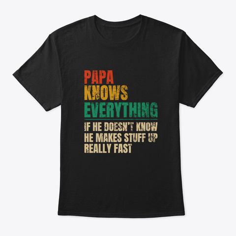 Papa Knows Everything If He Doesn’t Know Black T-Shirt Front
