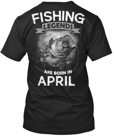 Fishing Legends Are Born In April Black T-Shirt Back