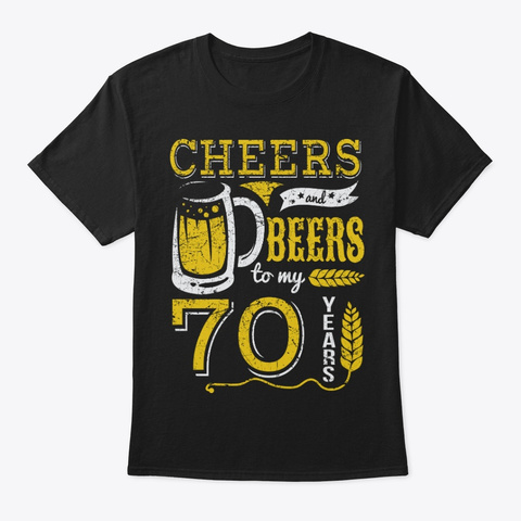 Cheers And Beers 70th Birthday Gift Idea Black T-Shirt Front