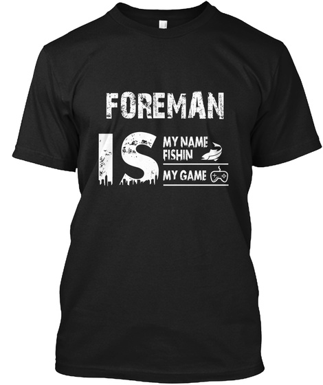 Foreman Is My Name Fishin My Game Black T-Shirt Front