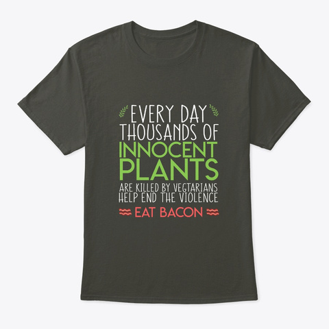 Eat Bacon Plants Killed By Vegetarians H Smoke Gray T-Shirt Front