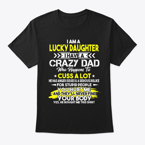 I Am A Lucky Daughter I Have A Crazy Dad Black T-Shirt Front