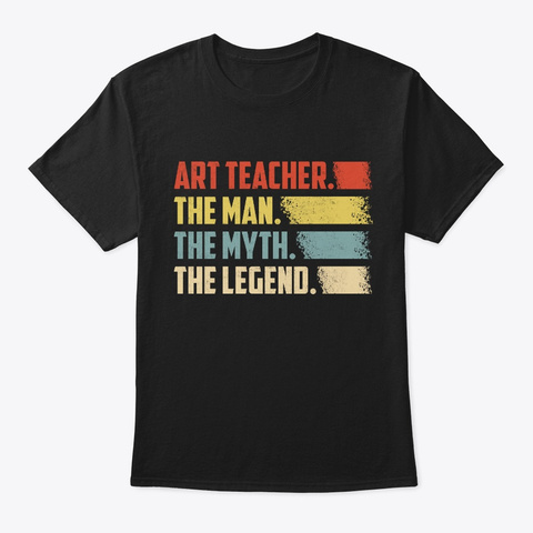 Art Teacher. The Man, Myth, Legend. Black T-Shirt Front