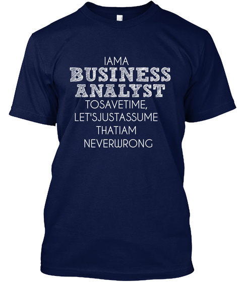 Iama Business Analyst Tosavetime, Let'sjustassume Thatiam Neverwrong Navy Maglietta Front