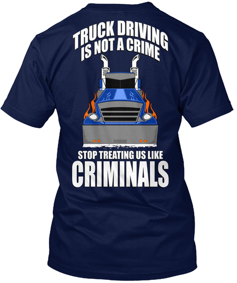 Truck Driving Is Not A Crime  Stop Treating Us Like Criminals Navy T-Shirt Back