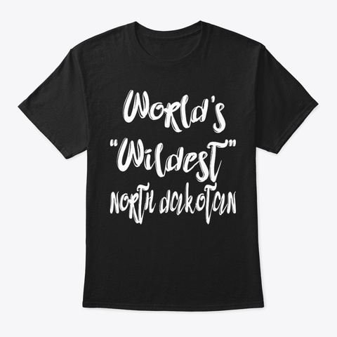 Wildest North Dakotan Shirt Black T-Shirt Front