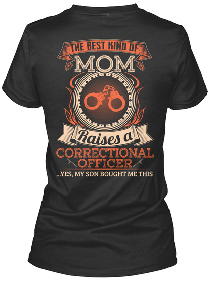 The Best Kind Of Mom Raises A Correctional Officer Yes My Son Bought Me This Black T-Shirt Back