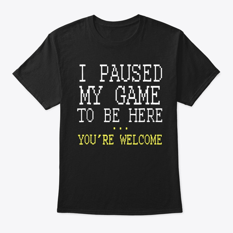 I Paused My Game Youre Welcome Unisex Tshirt