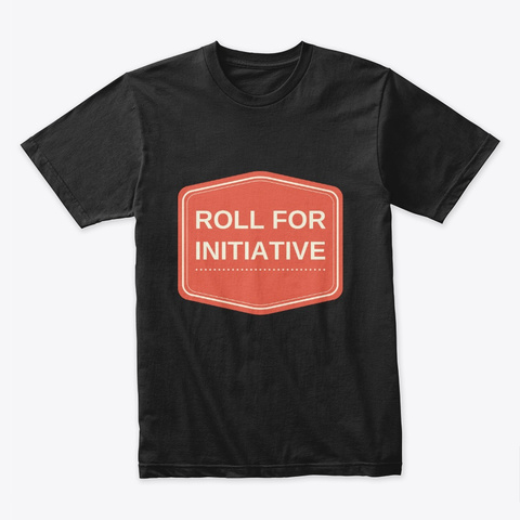 Roll For Initiative Black T-Shirt Front