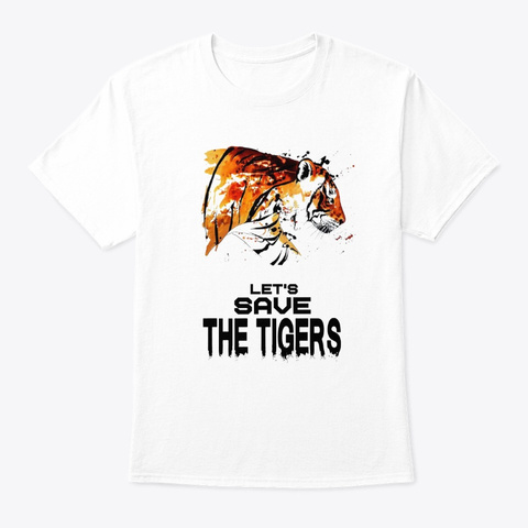 Lets Save The Tigers   Donation Campaign White T-Shirt Front