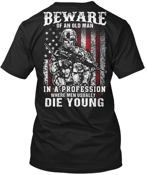 Beware Of An Old Man In A Profession Where Men Usually Die Young Black T-Shirt Back