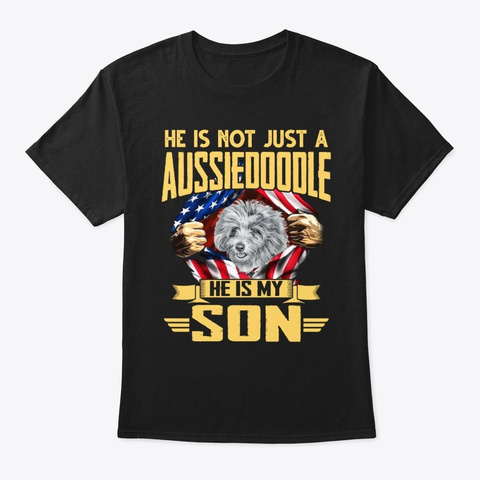 He Is Not Just An Aussiedoodle He Is My Black T-Shirt Front