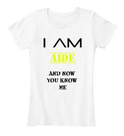 I Am A Aide And Now You Know Me White Camiseta Front