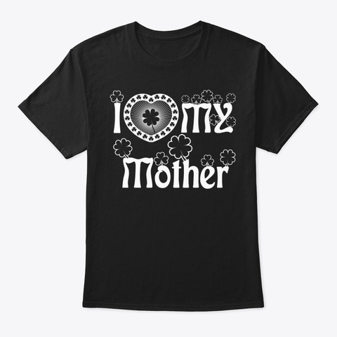 I Love My Mother Shirt Black T-Shirt Front
