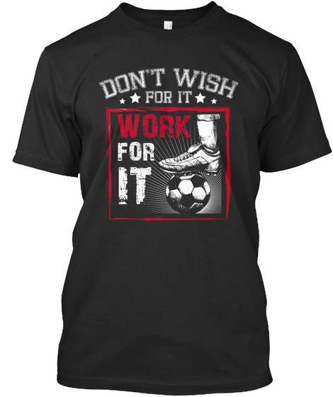 Don't Wish For It Work For It Black T-Shirt Front