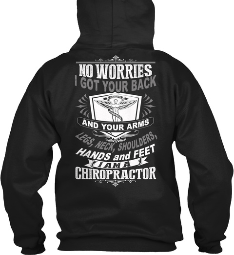 No Worries I Got Your Back And Your Arms Legs, Neck, Shoulders, Hands And Feet I Am A Chiropractor Black T-Shirt Back
