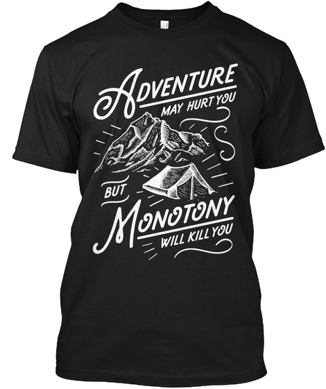 Adventure May Hurt You But Monotony Will Kill You Black T-Shirt Front