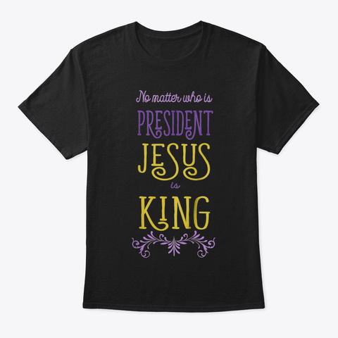No Matter Who Is President Jesus Is King