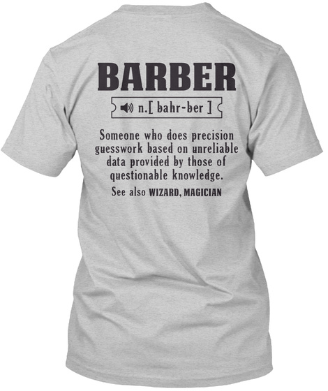 Barber  Someone Who Does Precision Guesswork Based On Unreliable Data Provided By Those Of Questionable Knowledge See... Light Steel T-Shirt Back