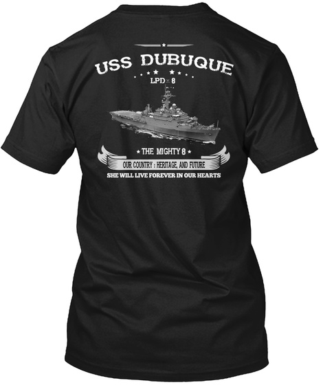 Uss Dubuque Lpd The Mighty 8 Pur Country: Herotage And Future She Will Live Forever In Our Hearts Black T-Shirt Back