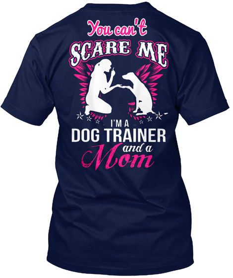 You Can't Scare Me I'm A Dog Trainer And A Mom Navy T-Shirt Back