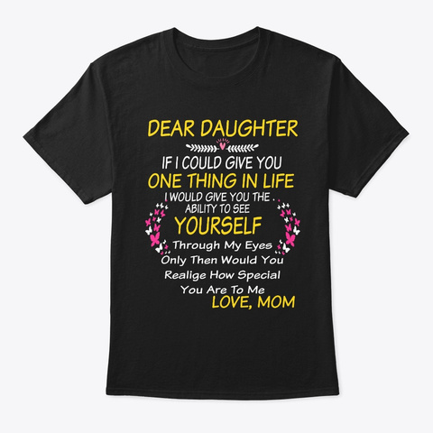 Dear Daughter If I Could Give You One  Black T-Shirt Front